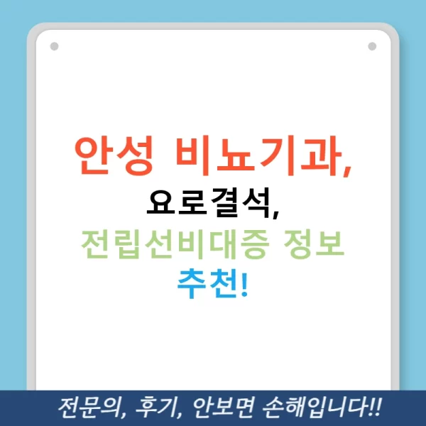 안성 비뇨기과, 요로결석, 전립선비대증 정보 추천!