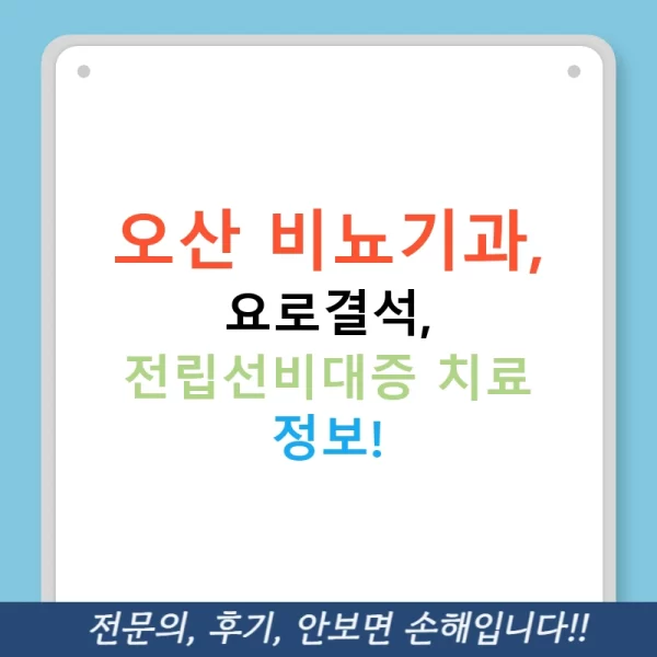 오산 비뇨기과, 요로결석, 전립선비대증 치료 정보!