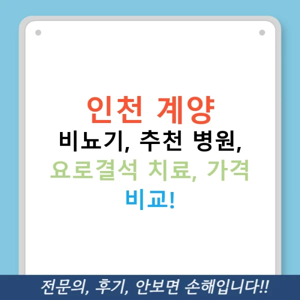 인천 계양 비뇨기, 추천 병원, 요로결석 치료, 가격 비교!