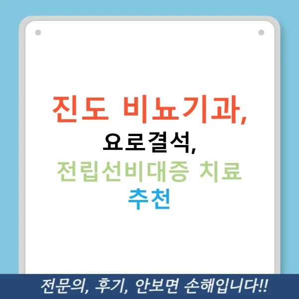 진도 비뇨기과, 요로결석, 전립선비대증 치료 추천