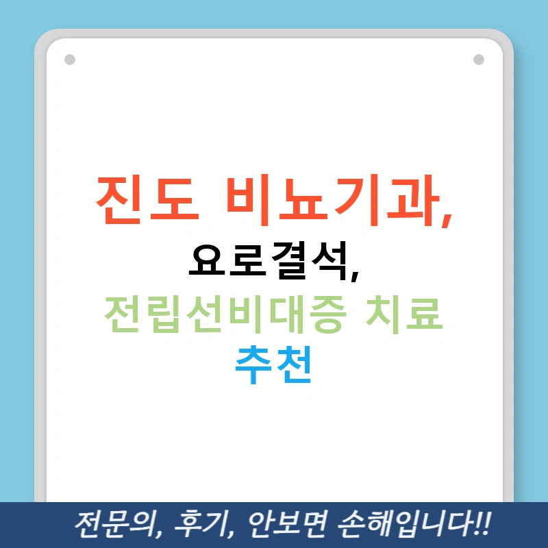 진도 비뇨기과, 요로결석, 전립선비대증 치료 추천