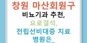 창원 마산회원구 비뇨기과 추천, 요로결석, 전립선비대증 치료 병원은?