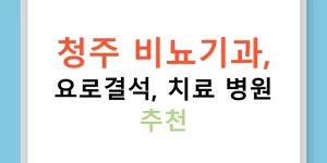 청주 비뇨기과, 요로결석, 치료 병원 추천