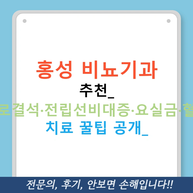 홍성 비뇨기과 추천: 요로결석·전립선비대증·요실금·혈뇨 치료 꿀팁 공개!